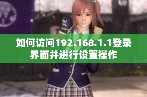 如何访问192.168.1.1登录界面并进行设置操作