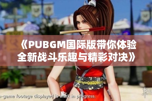 《PUBGM国际版带你体验全新战斗乐趣与精彩对决》