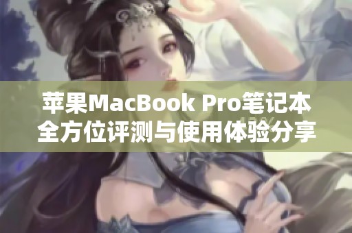 苹果MacBook Pro笔记本全方位评测与使用体验分享