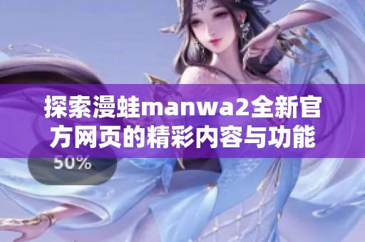 探索漫蛙manwa2全新官方网页的精彩内容与功能