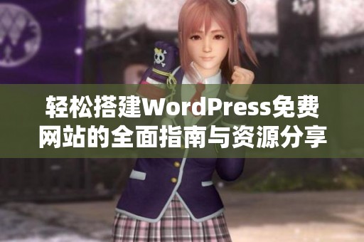 轻松搭建WordPress免费网站的全面指南与资源分享