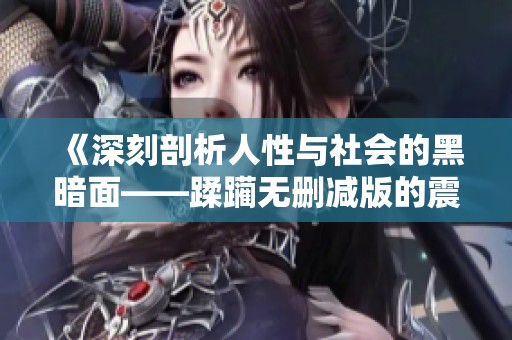 《深刻剖析人性与社会的黑暗面——蹂躏无删减版的震撼体验》