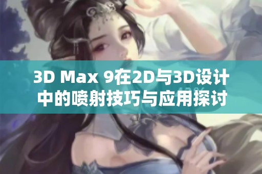 3D Max 9在2D与3D设计中的喷射技巧与应用探讨