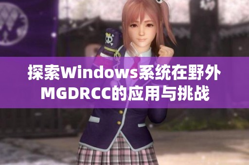 探索Windows系统在野外MGDRCC的应用与挑战