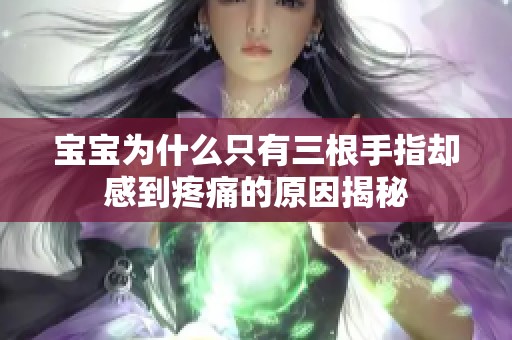 宝宝为什么只有三根手指却感到疼痛的原因揭秘