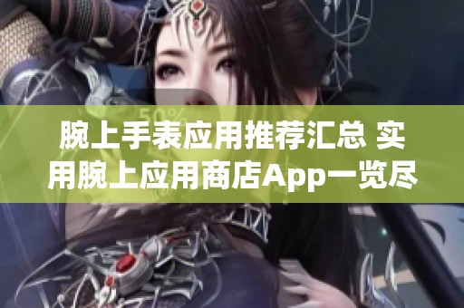 腕上手表应用推荐汇总 实用腕上应用商店App一览尽在100手游网