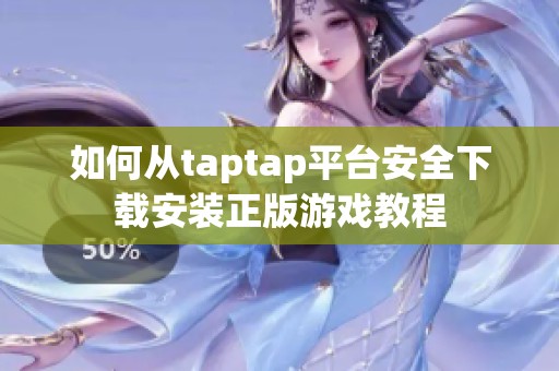 如何从taptap平台安全下载安装正版游戏教程