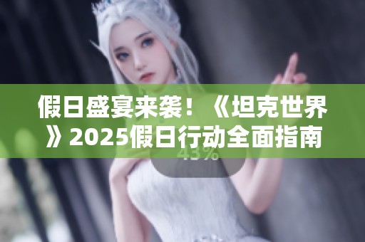 假日盛宴来袭！《坦克世界》2025假日行动全面指南助你畅享游戏乐趣