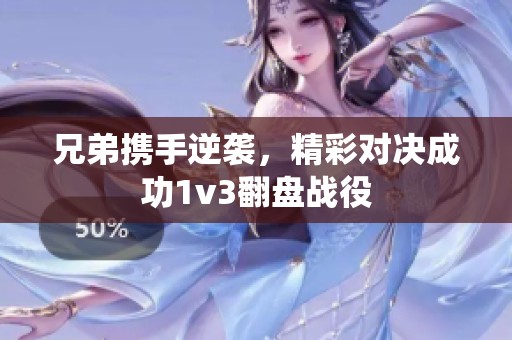 兄弟携手逆袭，精彩对决成功1v3翻盘战役