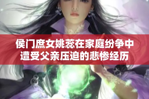 侯门庶女姚蕊在家庭纷争中遭受父亲压迫的悲惨经历