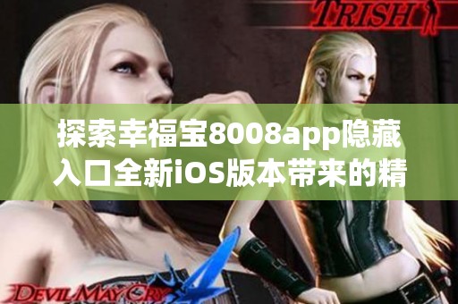 探索幸福宝8008app隐藏入口全新iOS版本带来的精彩体验