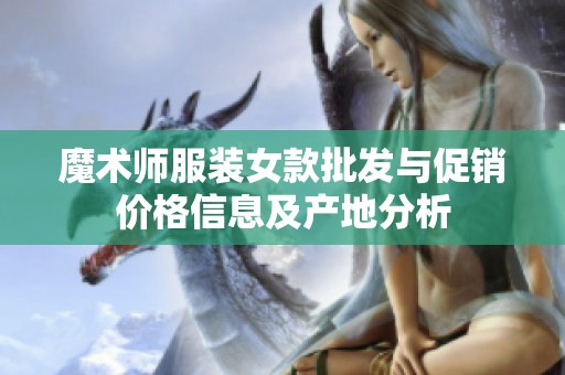 魔术师服装女款批发与促销价格信息及产地分析