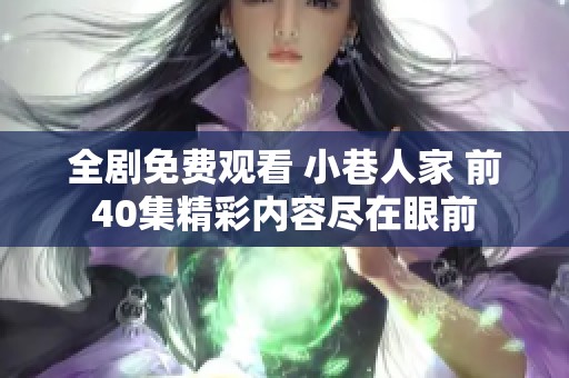 全剧免费观看 小巷人家 前40集精彩内容尽在眼前