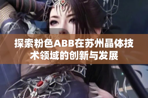 探索粉色ABB在苏州晶体技术领域的创新与发展