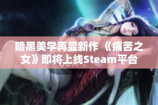 暗黑美学再显新作 《痛苦之女》即将上线Steam平台