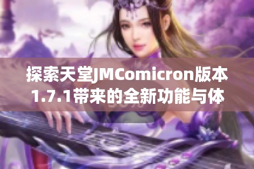 探索天堂JMComicron版本1.7.1带来的全新功能与体验