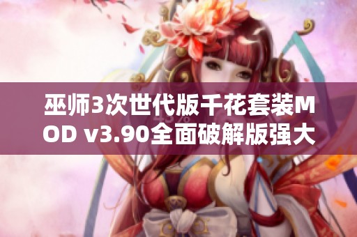 巫师3次世代版千花套装MOD v3.90全面破解版强大来袭