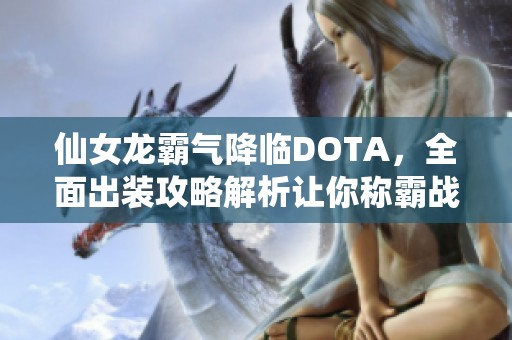 仙女龙霸气降临DOTA，全面出装攻略解析让你称霸战场