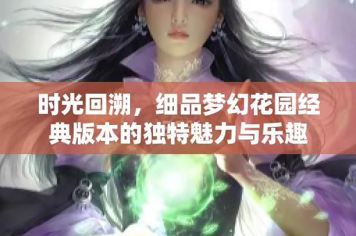 时光回溯，细品梦幻花园经典版本的独特魅力与乐趣