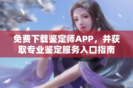 免费下载鉴定师APP，并获取专业鉴定服务入口指南