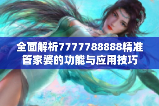 全面解析7777788888精准管家婆的功能与应用技巧