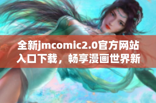 全新jmcomic2.0官方网站入口下载，畅享漫画世界新体验