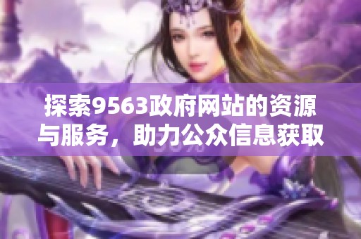 探索9563政府网站的资源与服务，助力公众信息获取与交流