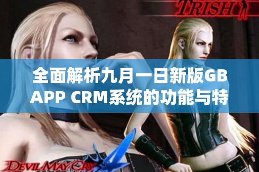 全面解析九月一日新版GBAPP CRM系统的功能与特点