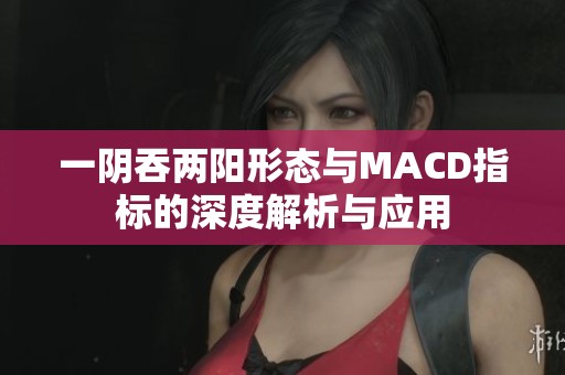 一阴吞两阳形态与MACD指标的深度解析与应用