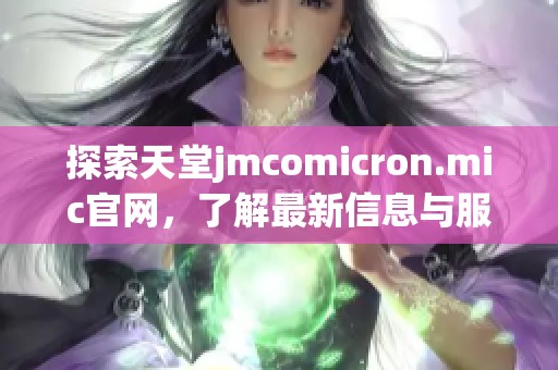 探索天堂jmcomicron.mic官网，了解最新信息与服务指南