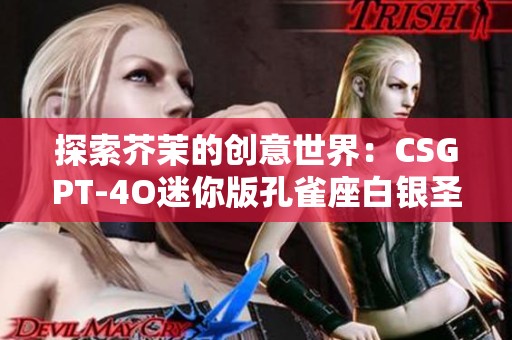 探索芥茉的创意世界：CSGPT-4O迷你版孔雀座白银圣斗士希瓦的魅力之旅