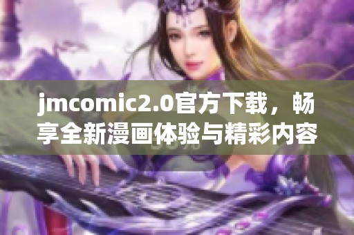 jmcomic2.0官方下载，畅享全新漫画体验与精彩内容升级