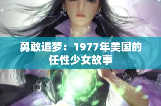 勇敢追梦：1977年美国的任性少女故事