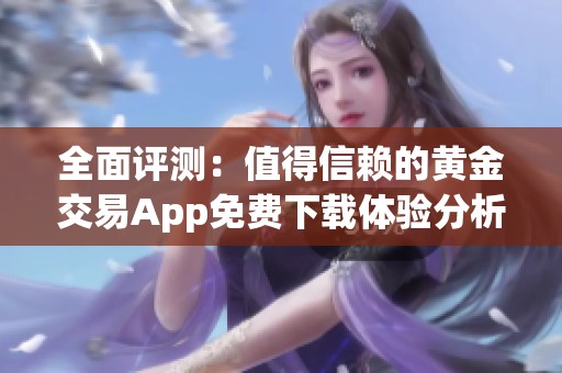 全面评测：值得信赖的黄金交易App免费下载体验分析