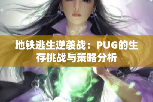 地铁逃生逆袭战：PUG的生存挑战与策略分析