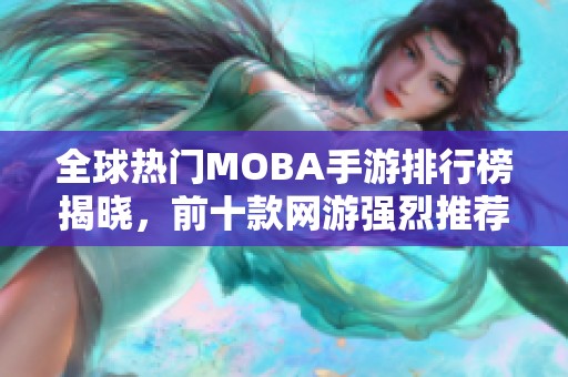 全球热门MOBA手游排行榜揭晓，前十款网游强烈推荐