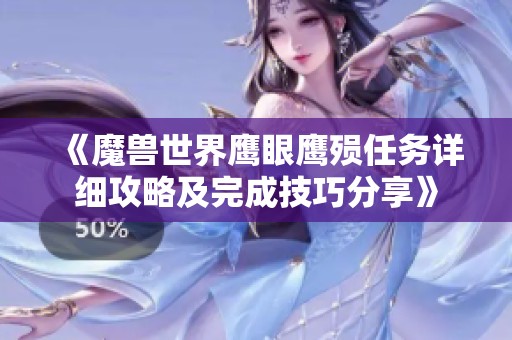 《魔兽世界鹰眼鹰殒任务详细攻略及完成技巧分享》