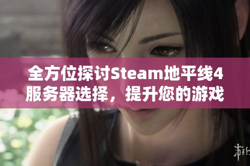 全方位探讨Steam地平线4服务器选择，提升您的游戏体验和乐趣