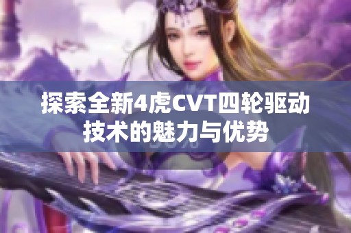 探索全新4虎CVT四轮驱动技术的魅力与优势