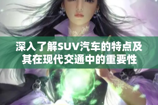 深入了解SUV汽车的特点及其在现代交通中的重要性