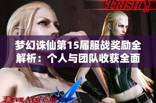 梦幻诛仙第15届服战奖励全解析：个人与团队收获全面揭秘