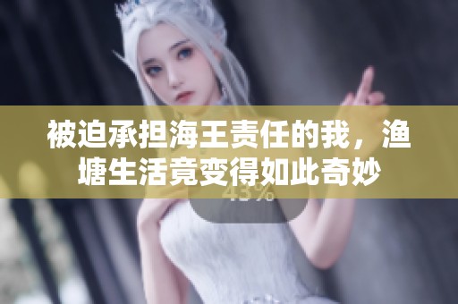 被迫承担海王责任的我，渔塘生活竟变得如此奇妙