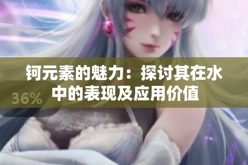钶元素的魅力：探讨其在水中的表现及应用价值