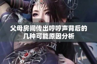 父母房间传出哼哼声背后的几种可能原因分析