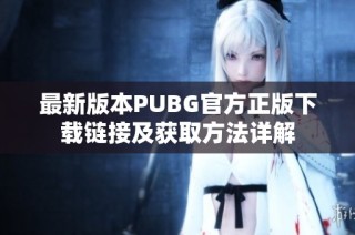 最新版本PUBG官方正版下载链接及获取方法详解