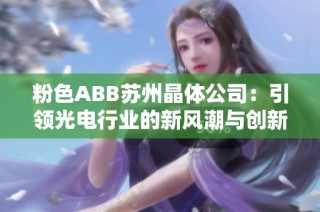 粉色ABB苏州晶体公司：引领光电行业的新风潮与创新发展