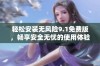 轻松安装无风险9.1免费版，畅享安全无忧的使用体验