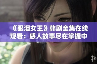 《眼泪女王》韩剧全集在线观看：感人故事尽在掌握中