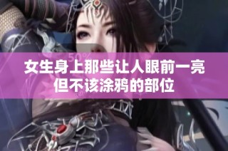 女生身上那些让人眼前一亮但不该涂鸦的部位