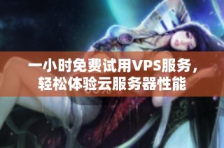 一小时免费试用VPS服务，轻松体验云服务器性能